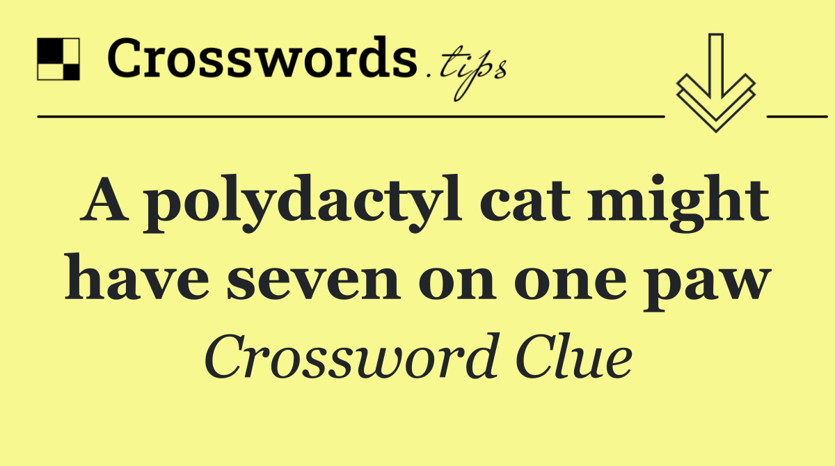 A polydactyl cat might have seven on one paw