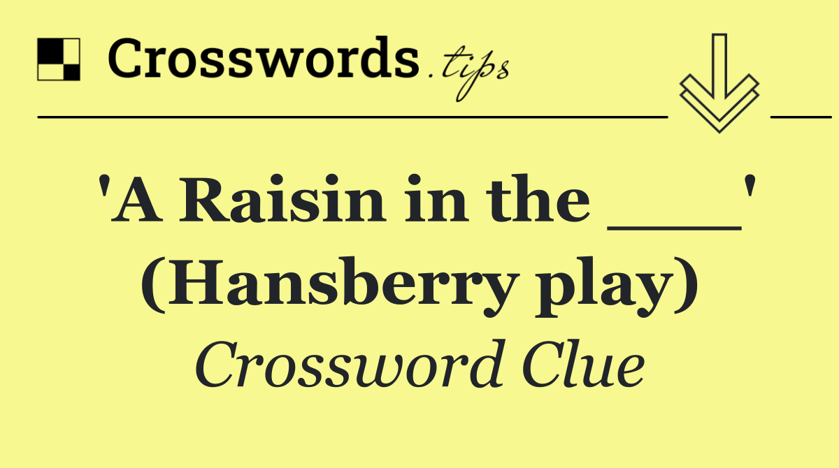 'A Raisin in the ___' (Hansberry play)