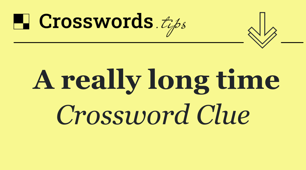 A really long time