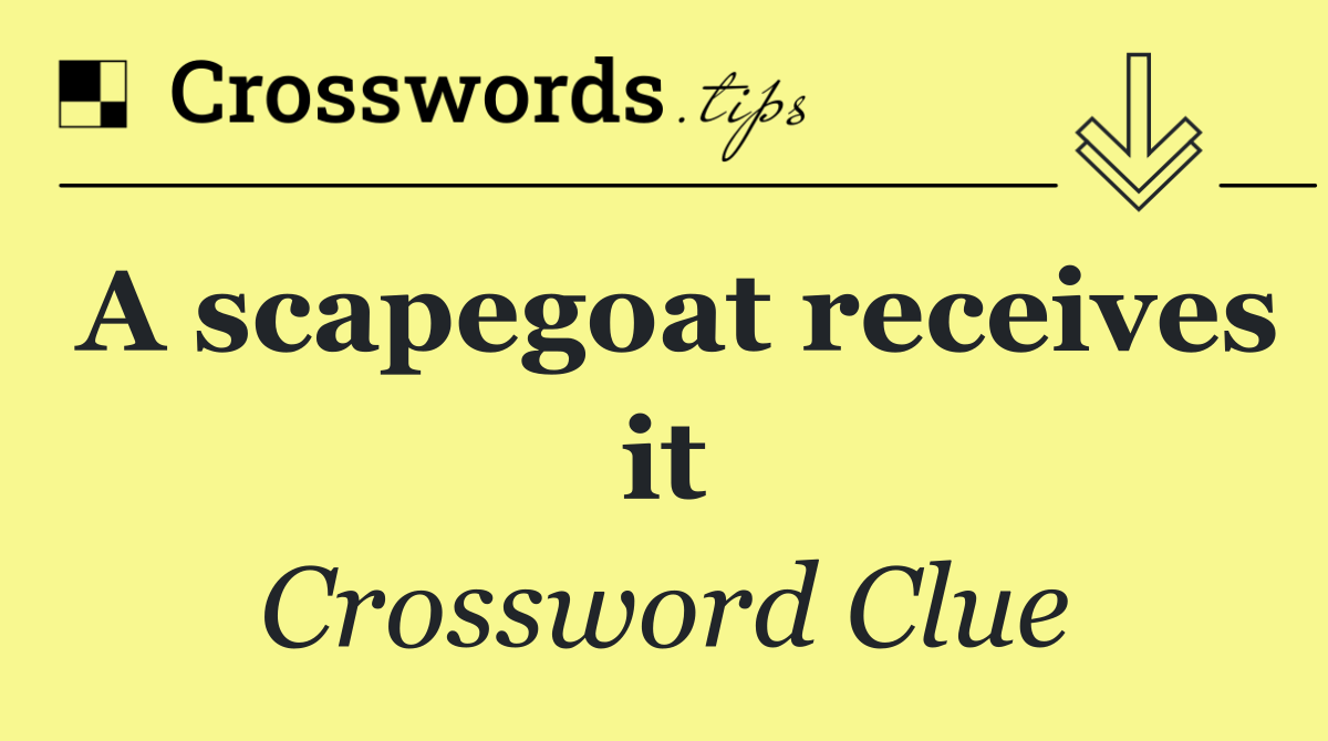 A scapegoat receives it