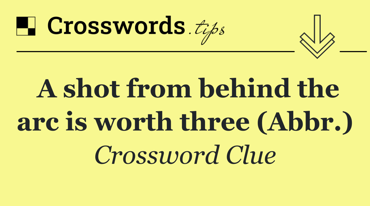 A shot from behind the arc is worth three (Abbr.)