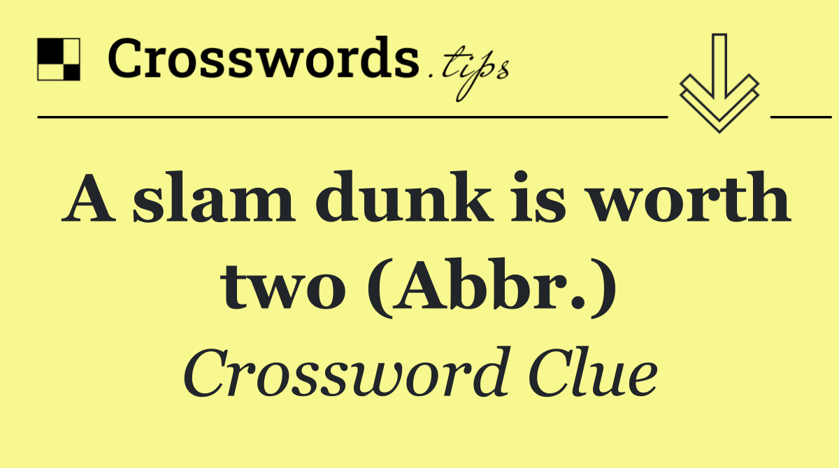 A slam dunk is worth two (Abbr.)