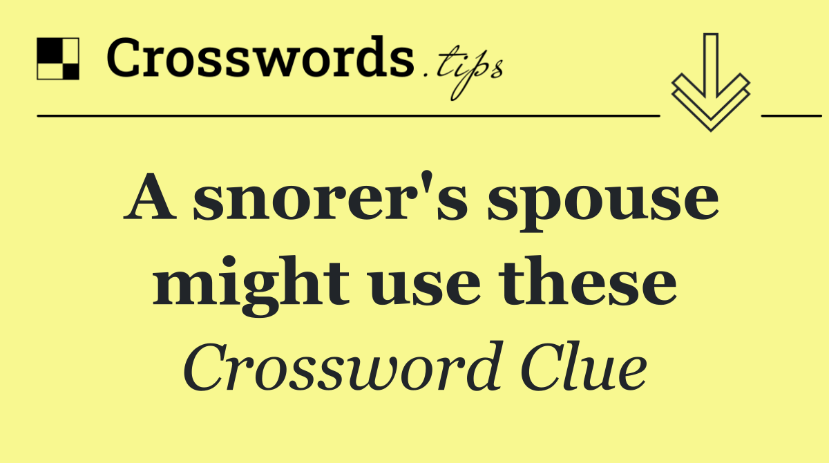 A snorer's spouse might use these