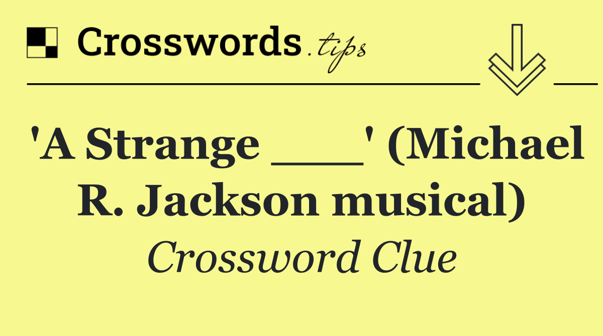 'A Strange ___' (Michael R. Jackson musical)