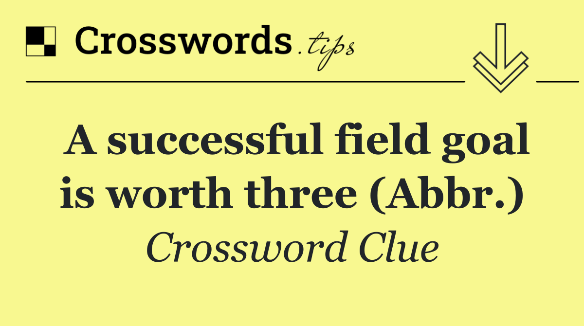 A successful field goal is worth three (Abbr.)