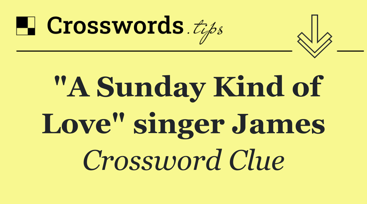"A Sunday Kind of Love" singer James