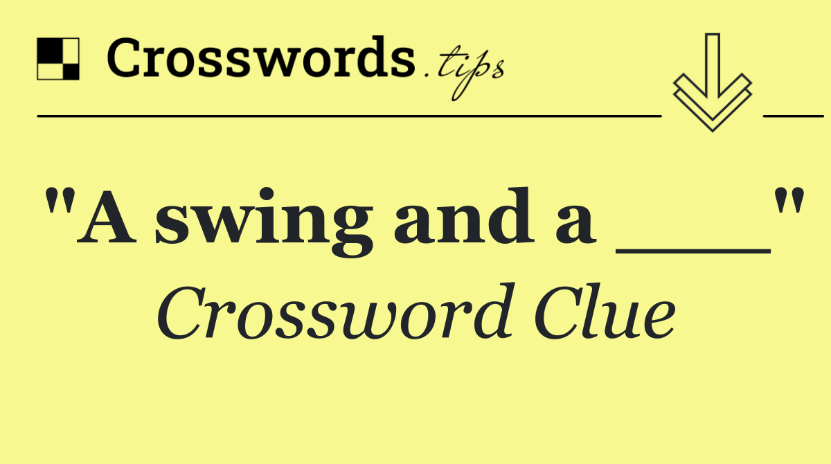 "A swing and a ___"
