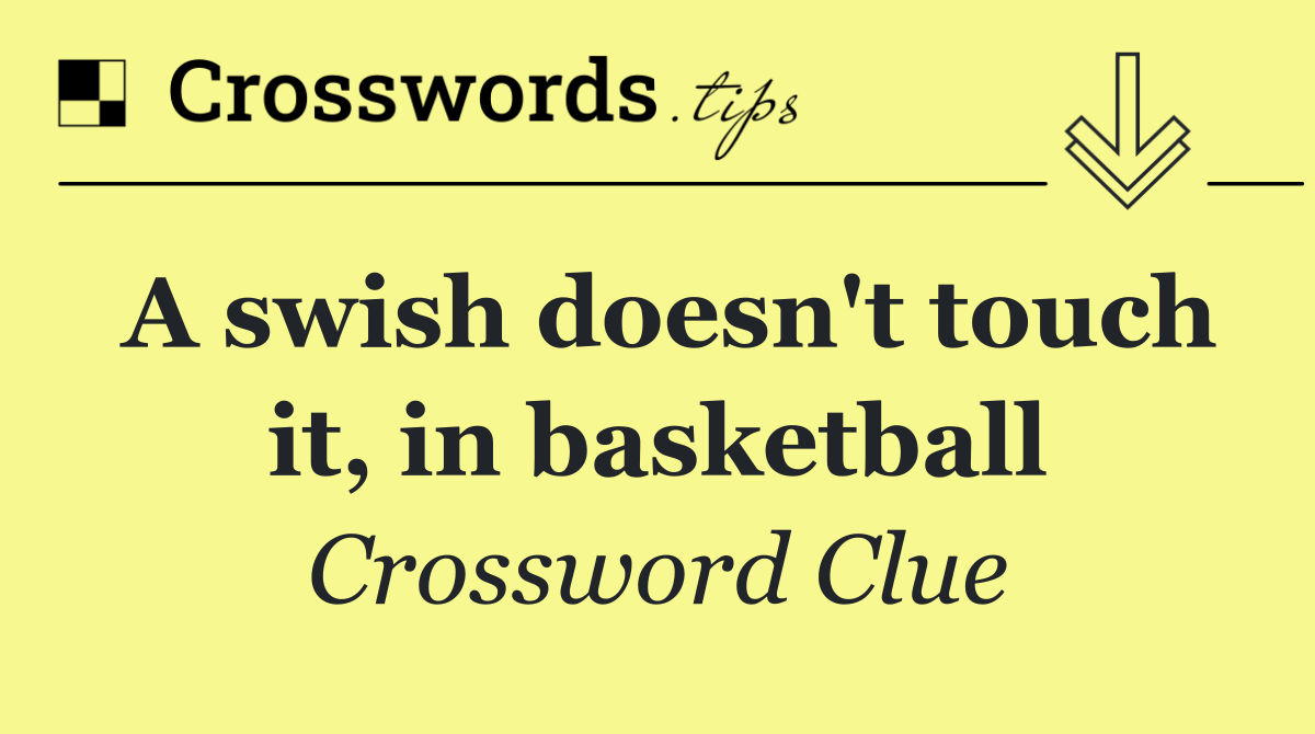 A swish doesn't touch it, in basketball