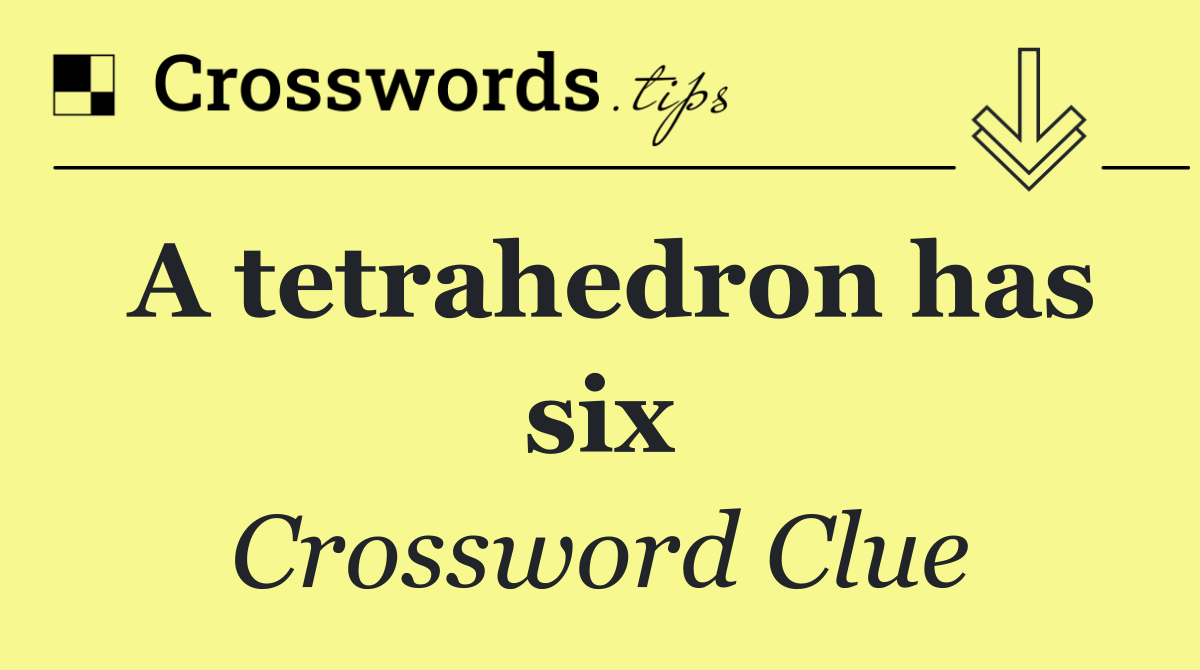 A tetrahedron has six