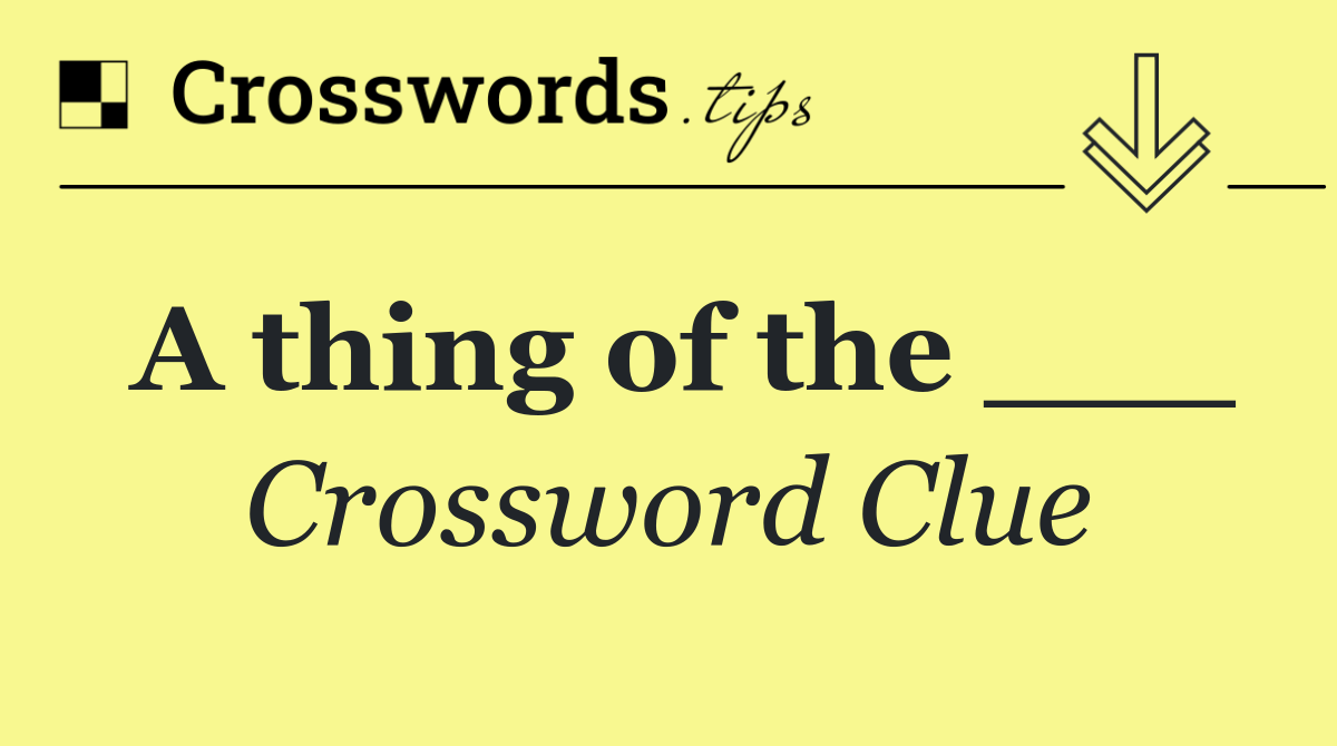 A thing of the ___