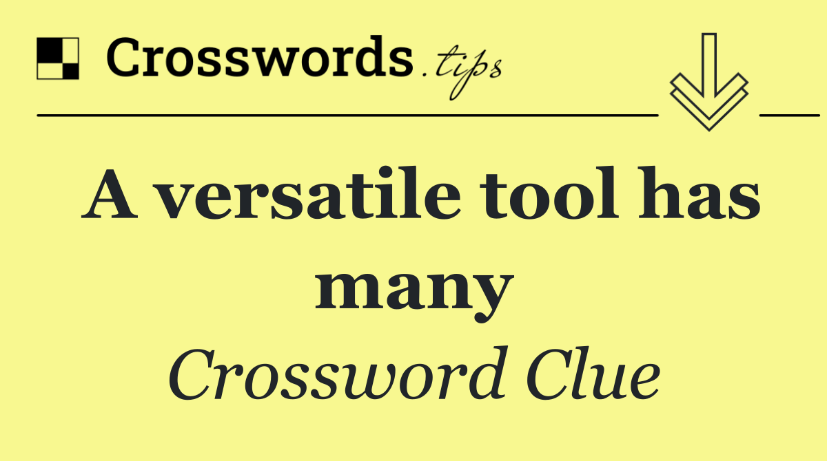 A versatile tool has many