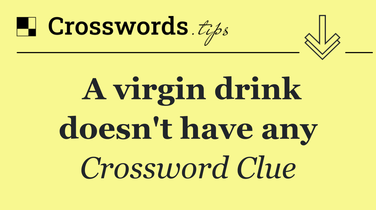 A virgin drink doesn't have any
