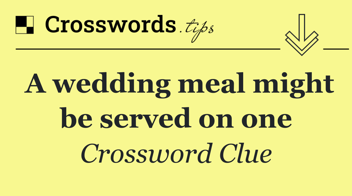A wedding meal might be served on one