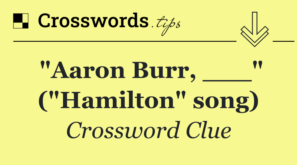 "Aaron Burr, ___" ("Hamilton" song)