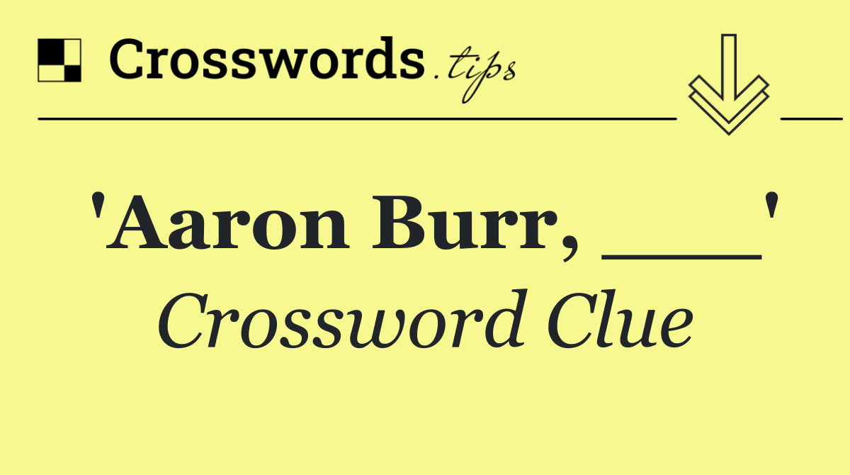 'Aaron Burr, ___'