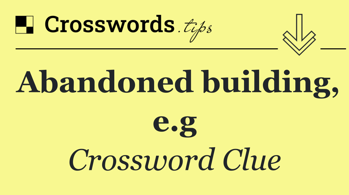 Abandoned building, e.g