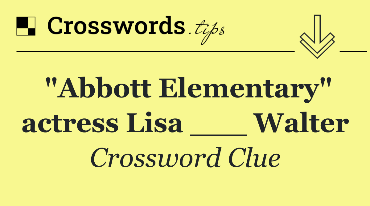 "Abbott Elementary" actress Lisa ___ Walter