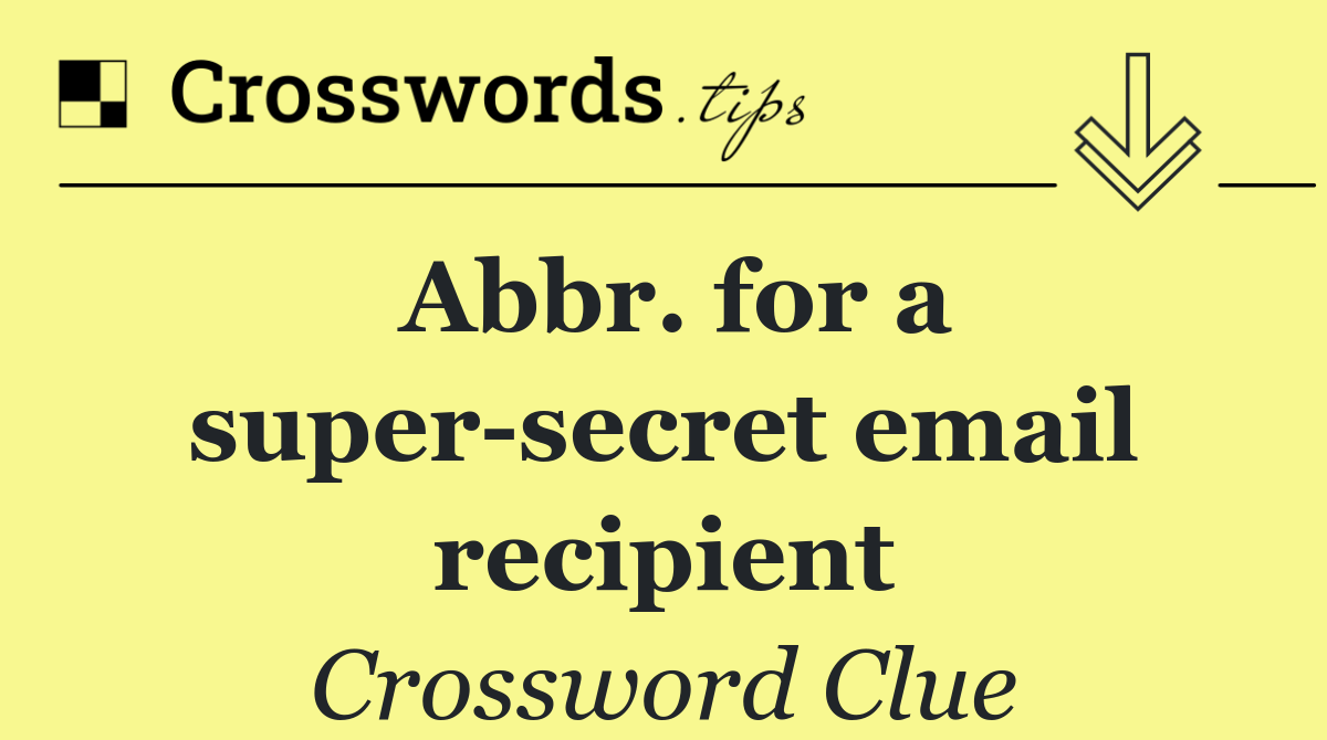 Abbr. for a super secret email recipient
