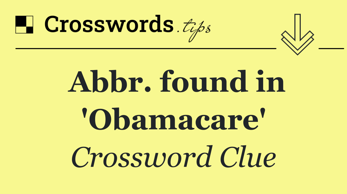 Abbr. found in 'Obamacare'