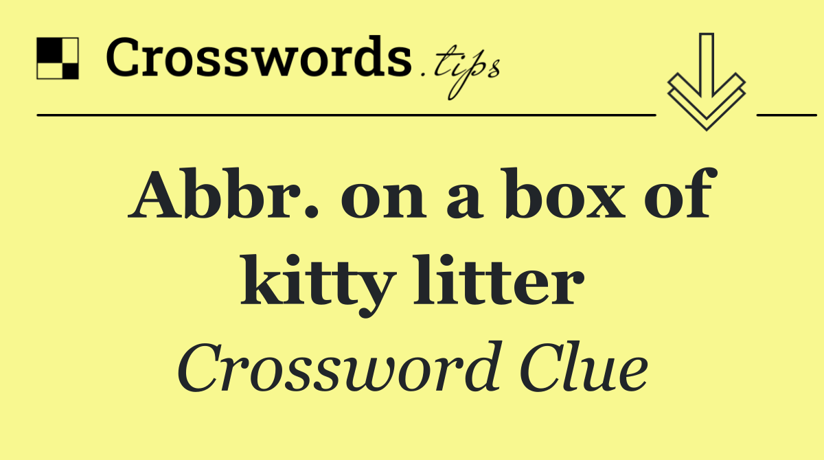 Abbr. on a box of kitty litter