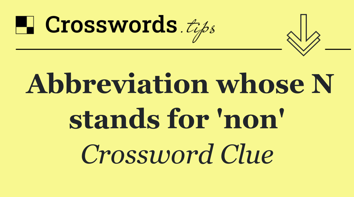 Abbreviation whose N stands for 'non'