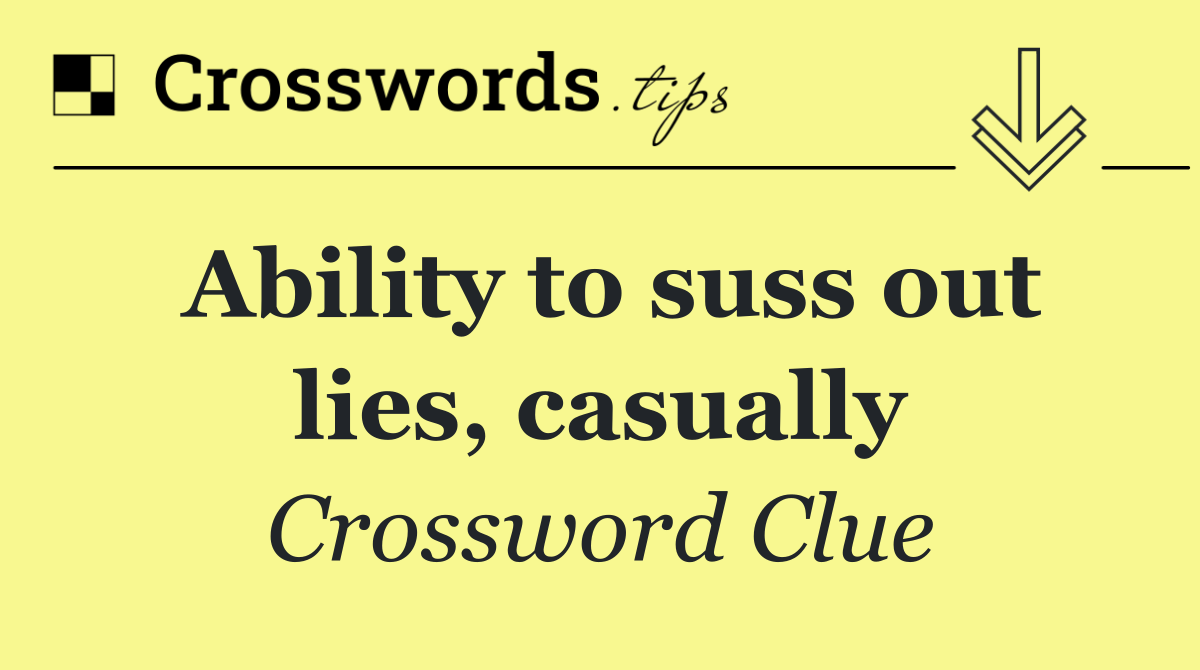 Ability to suss out lies, casually