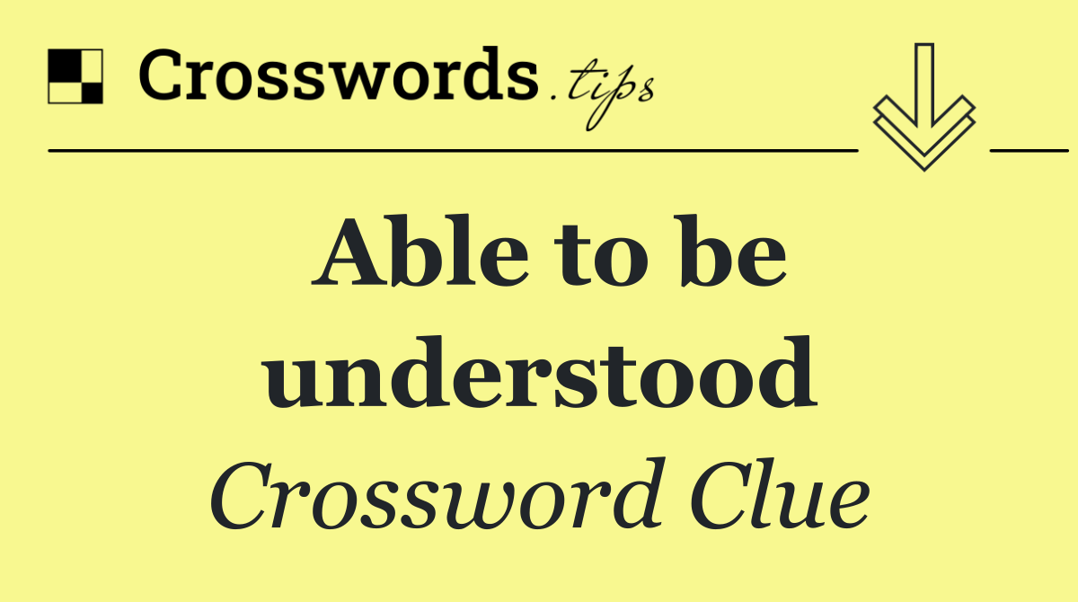 Able to be understood