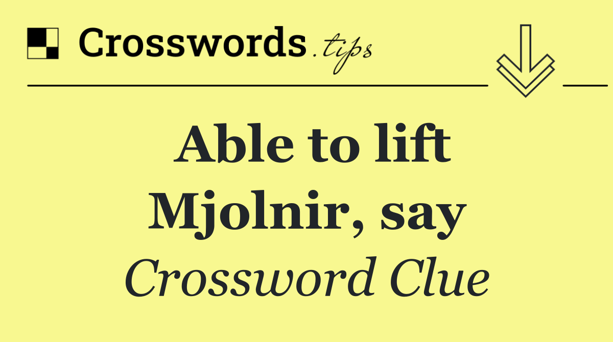 Able to lift Mjolnir, say