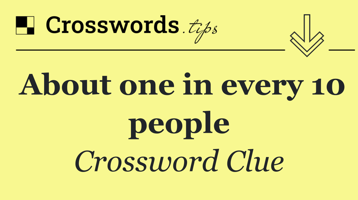About one in every 10 people