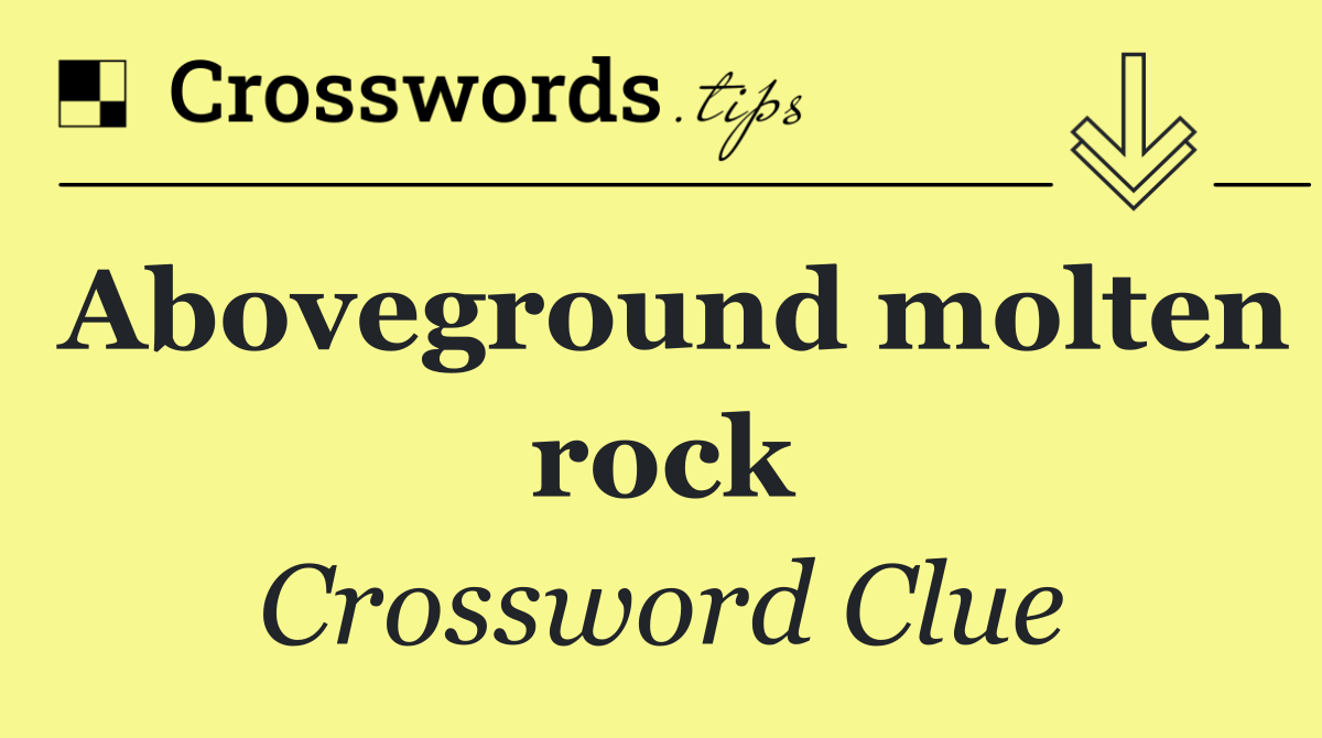 Aboveground molten rock