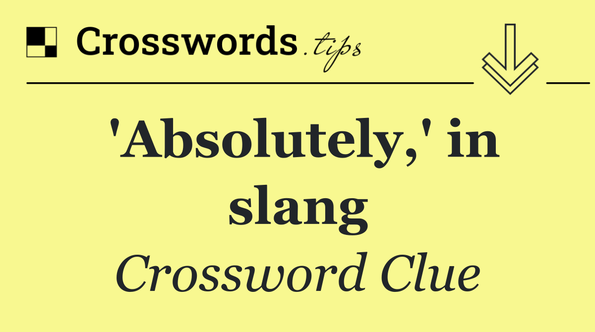 'Absolutely,' in slang