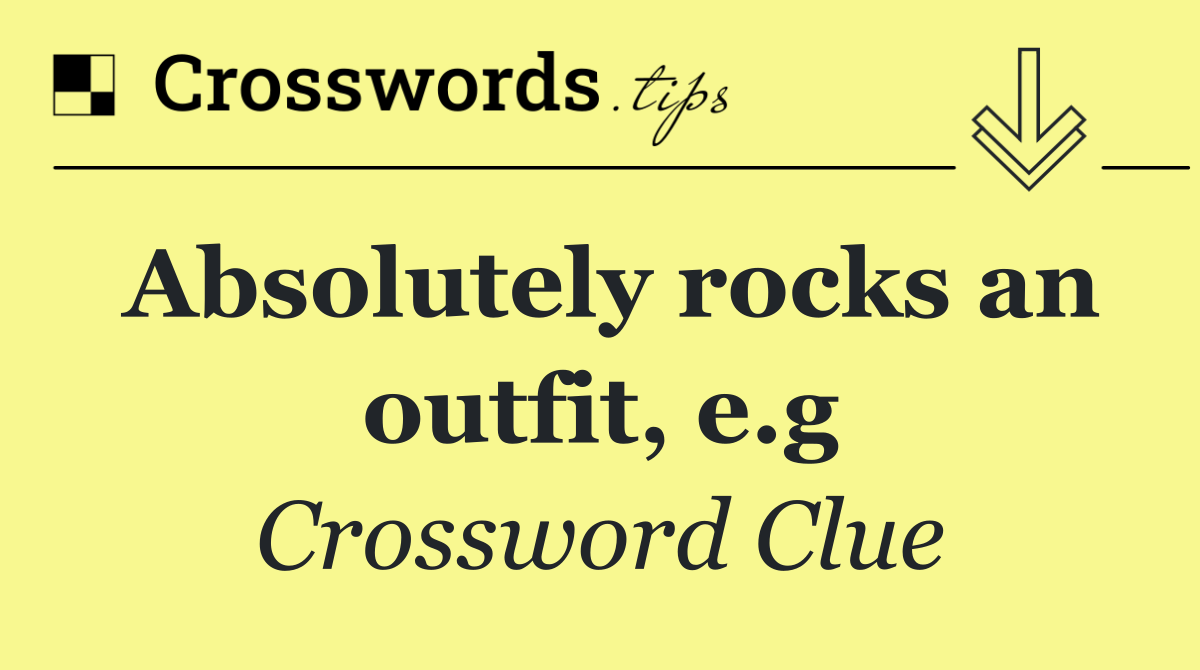 Absolutely rocks an outfit, e.g