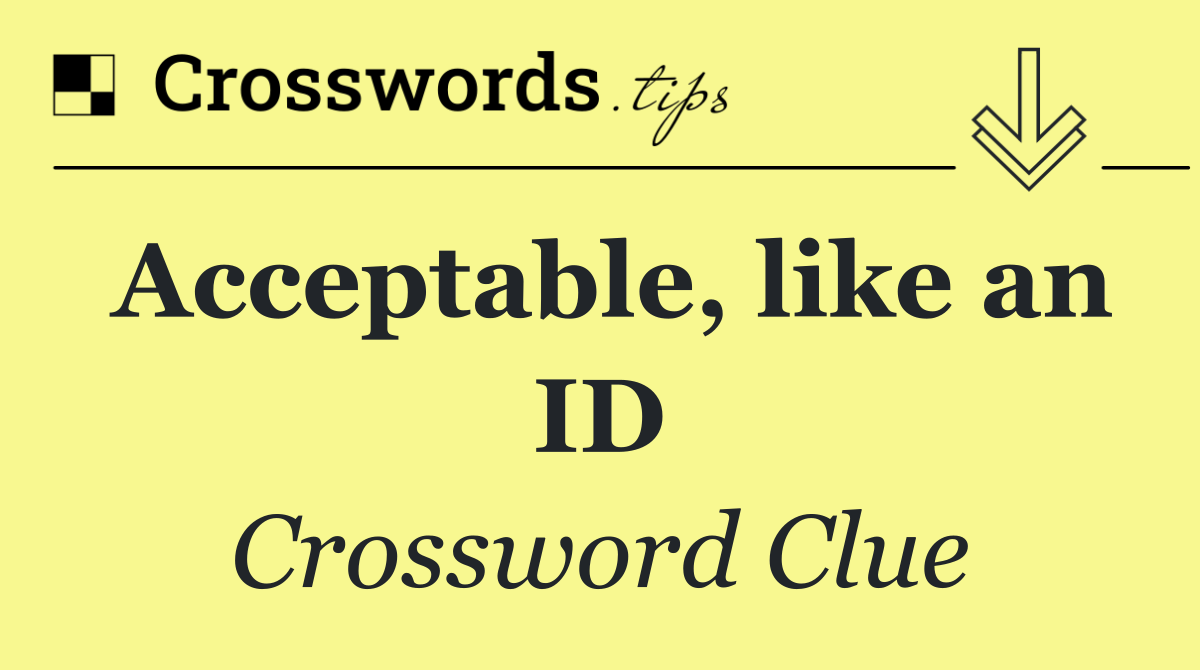 Acceptable, like an ID