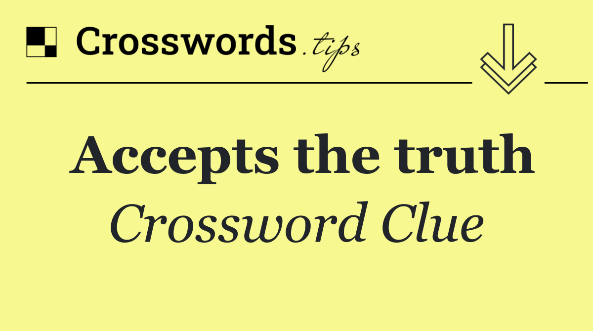 Accepts the truth