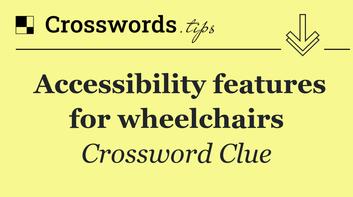 Accessibility features for wheelchairs