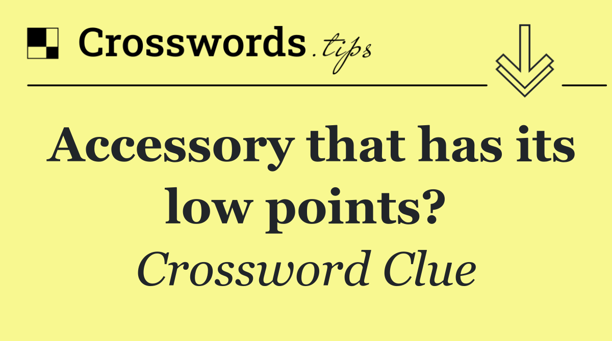 Accessory that has its low points?