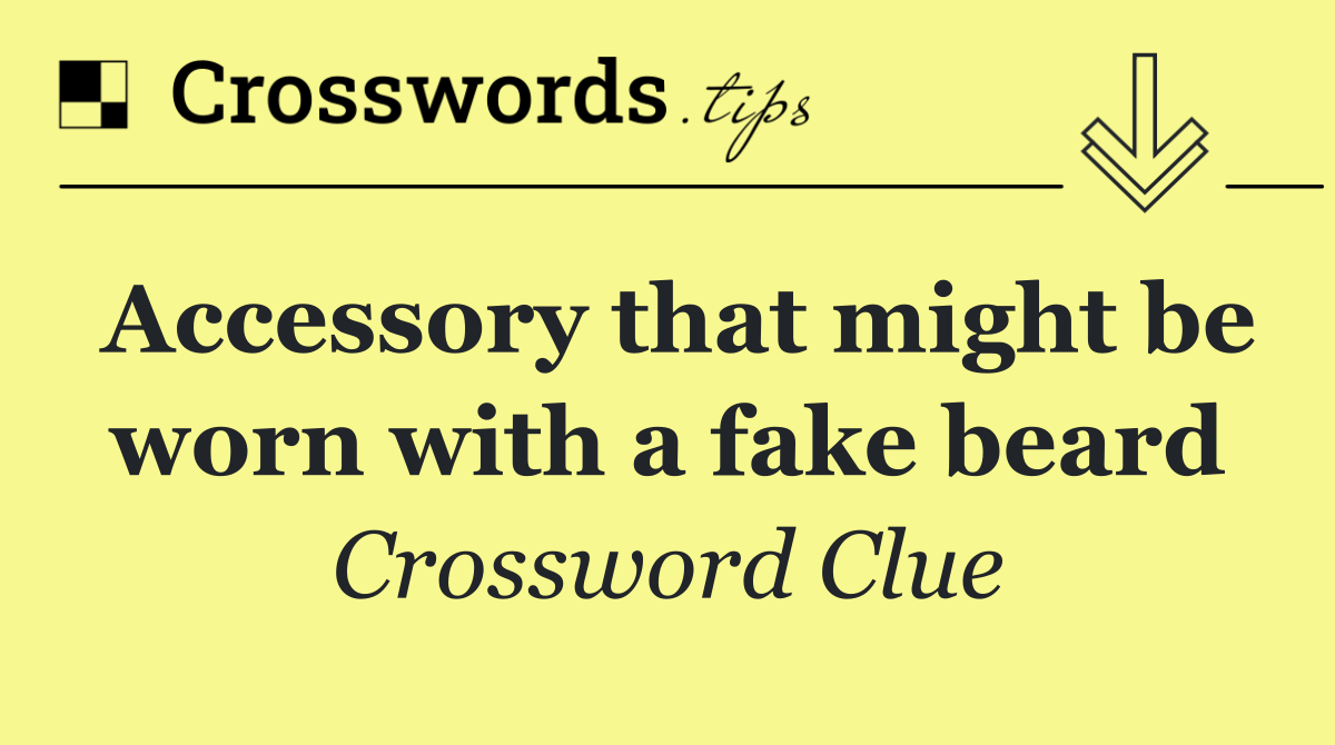 Accessory that might be worn with a fake beard