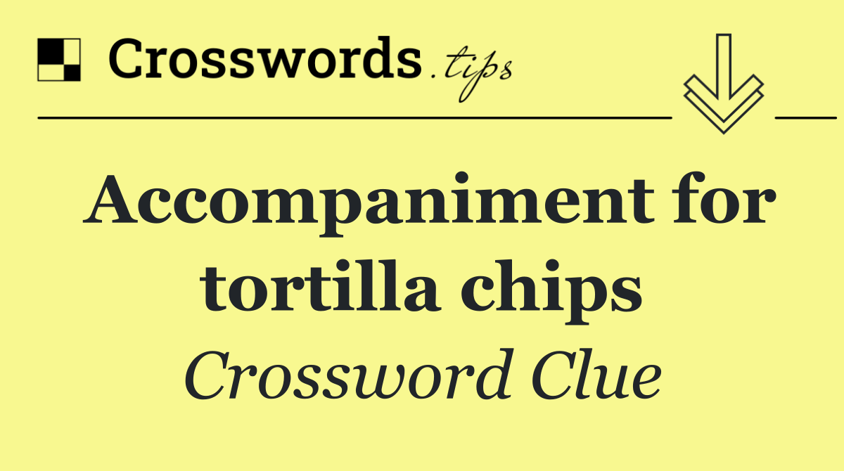 Accompaniment for tortilla chips