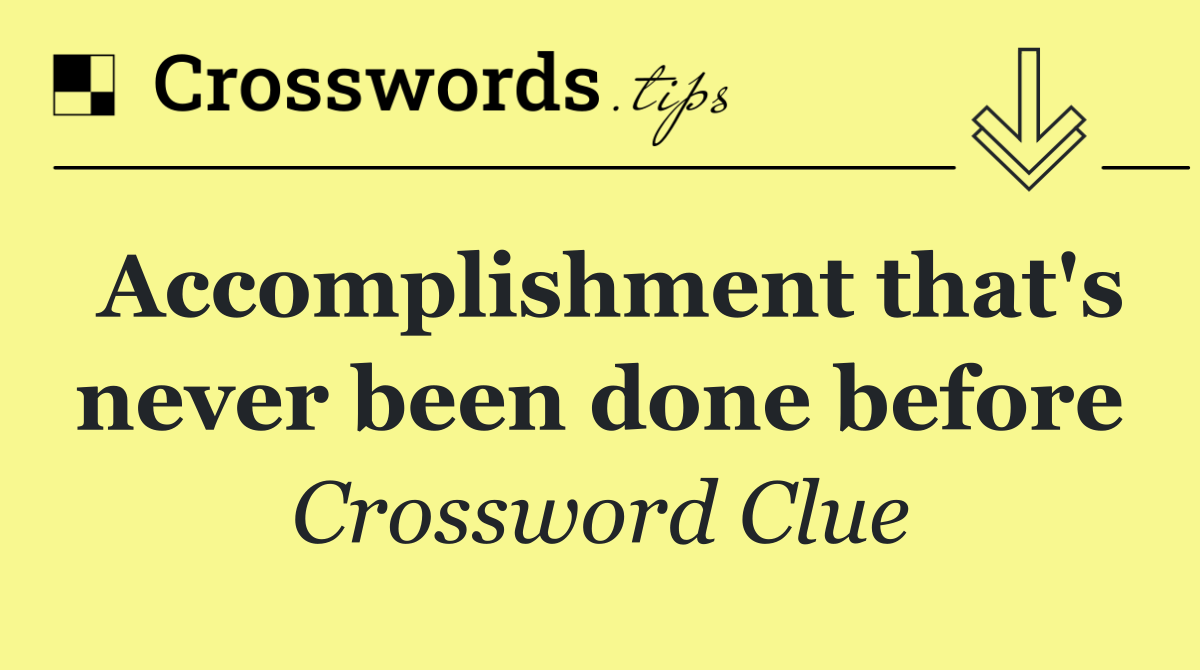 Accomplishment that's never been done before