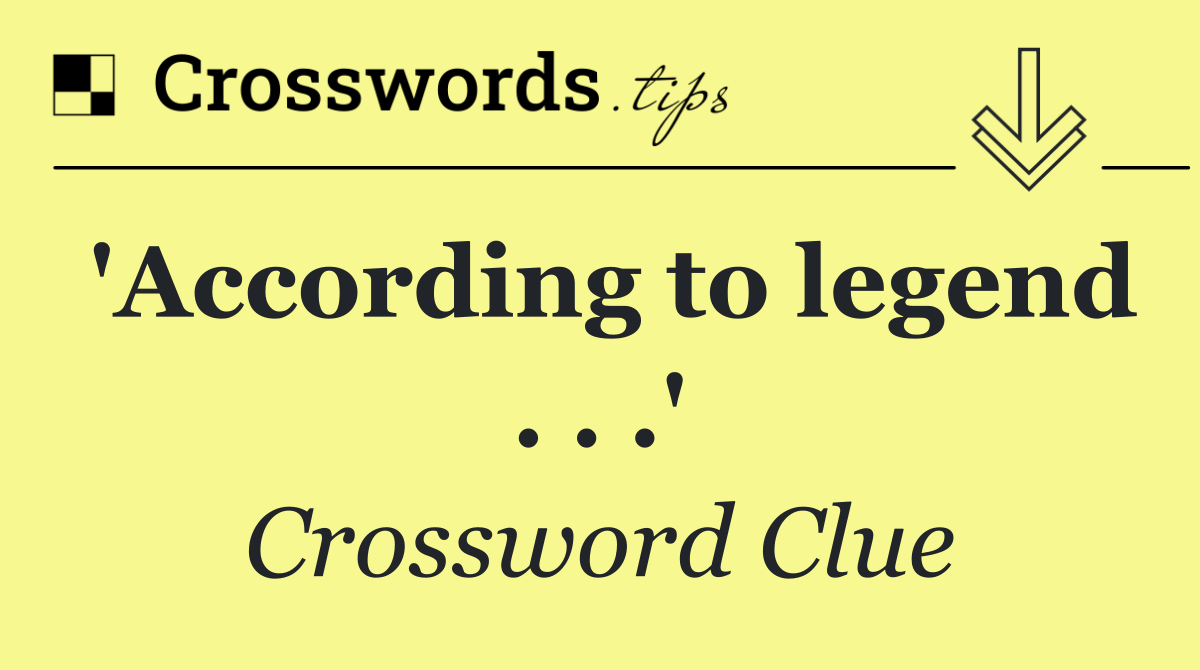 'According to legend . . .'