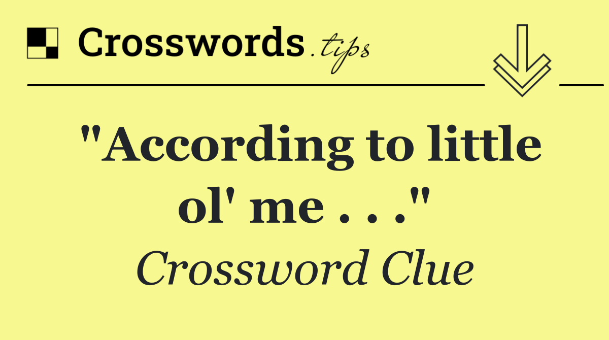 "According to little ol' me . . ."
