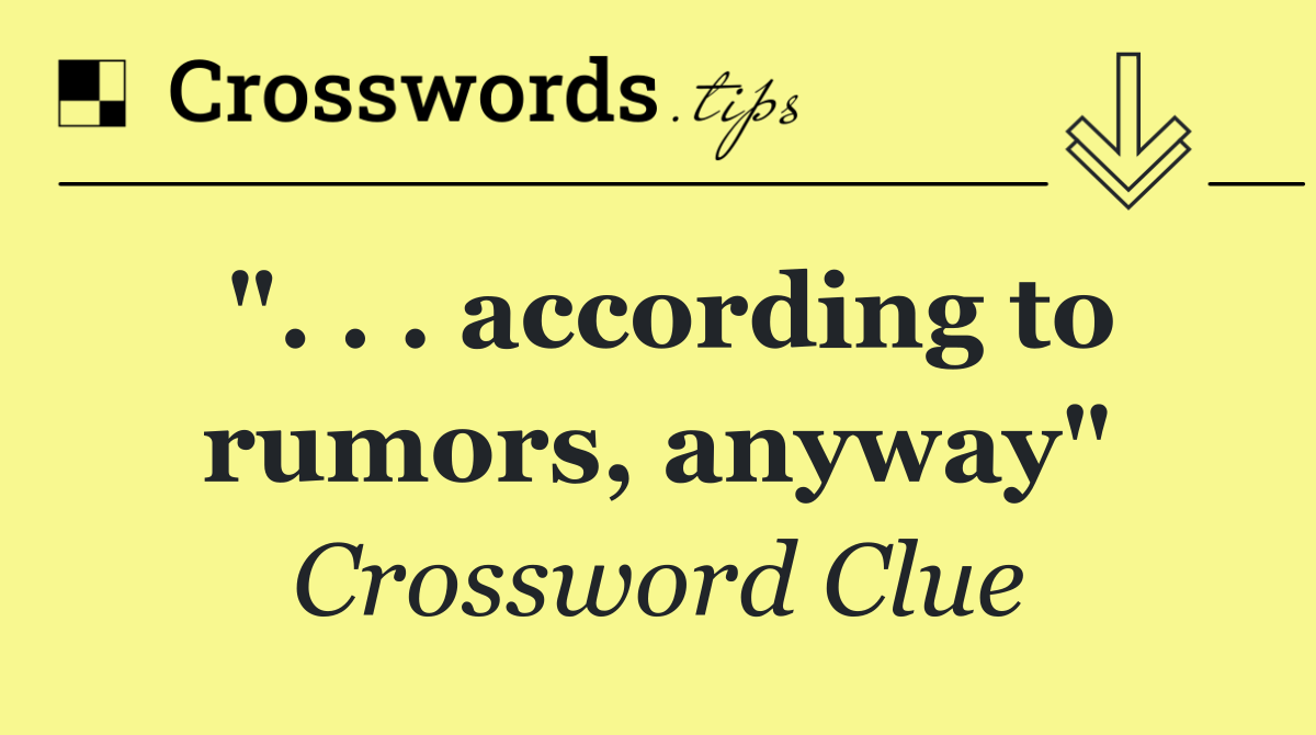 ". . . according to rumors, anyway"