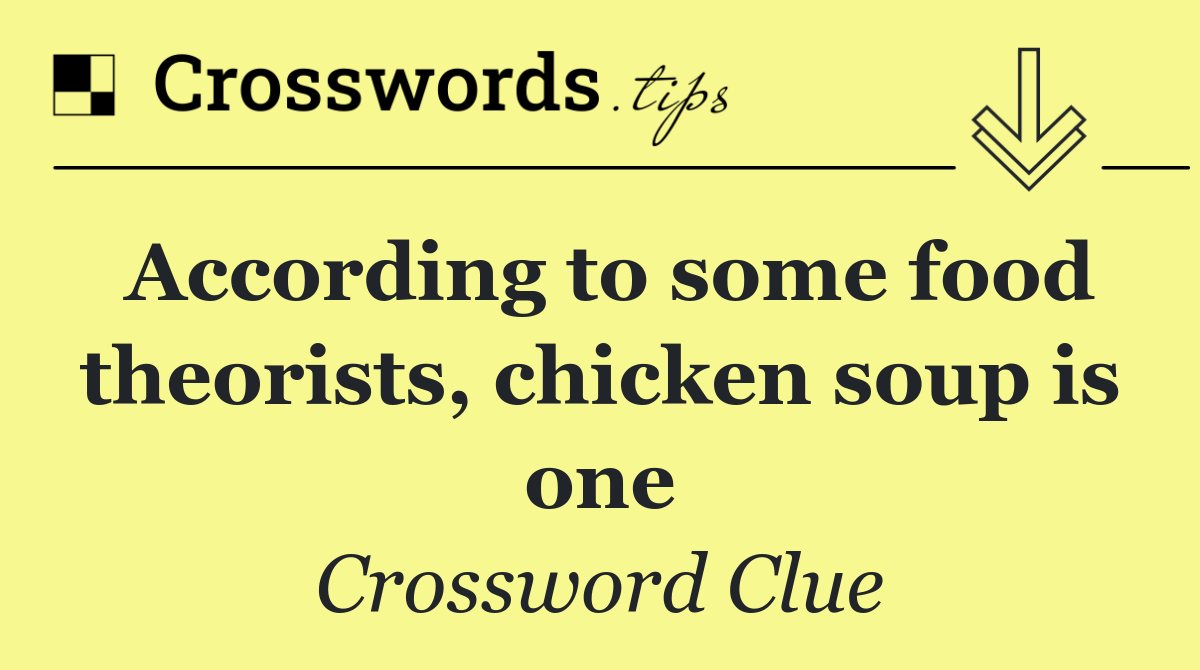 According to some food theorists, chicken soup is one
