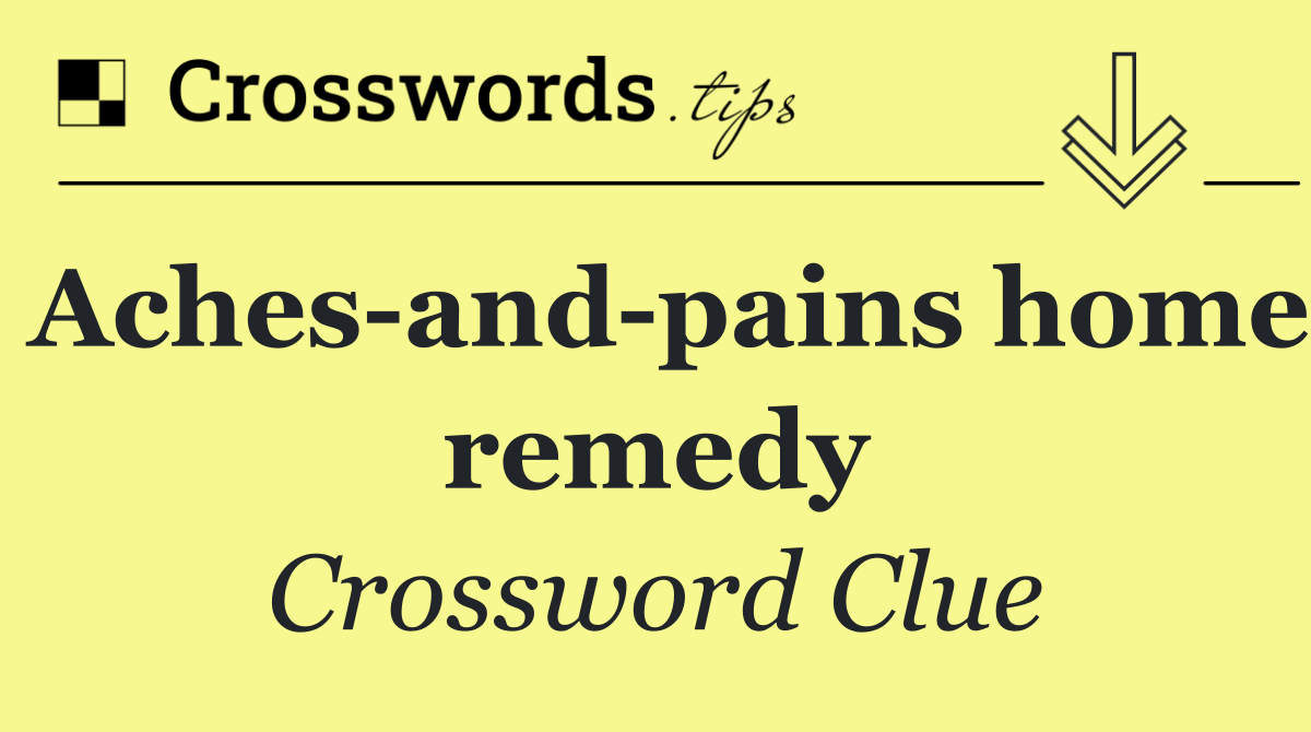 Aches and pains home remedy