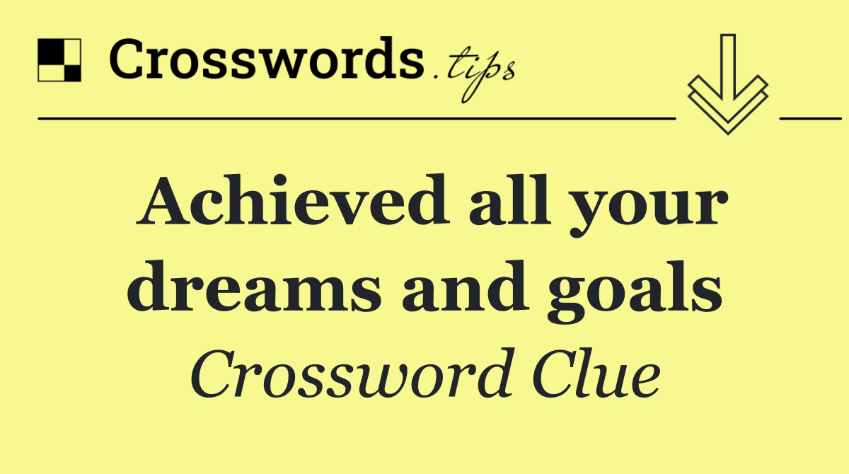 Achieved all your dreams and goals