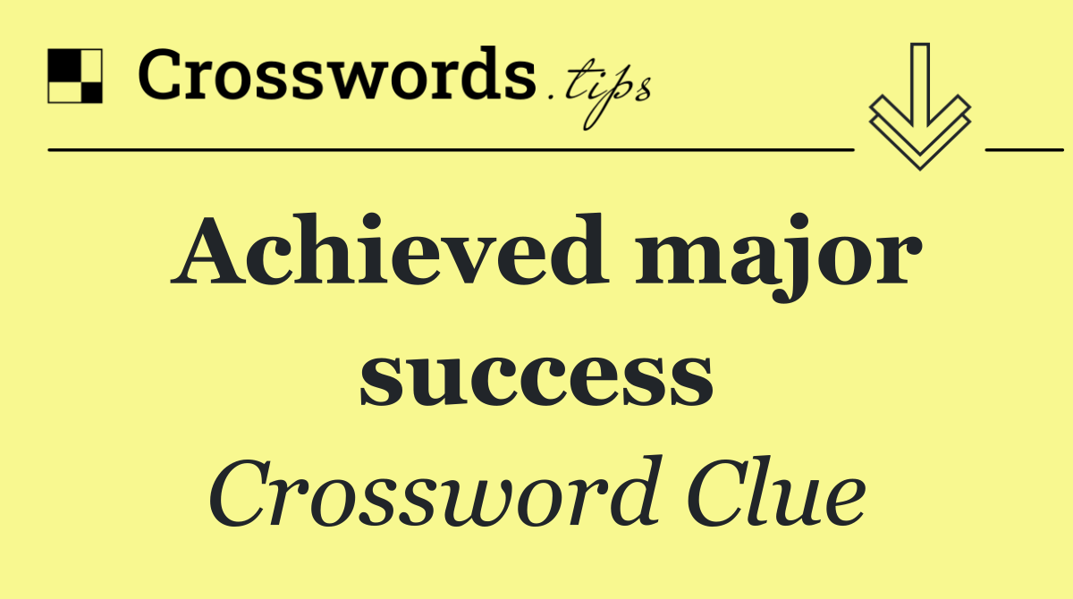 Achieved major success