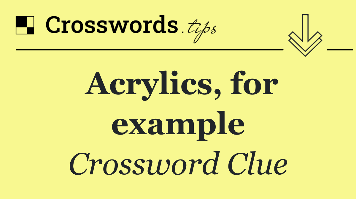 Acrylics, for example