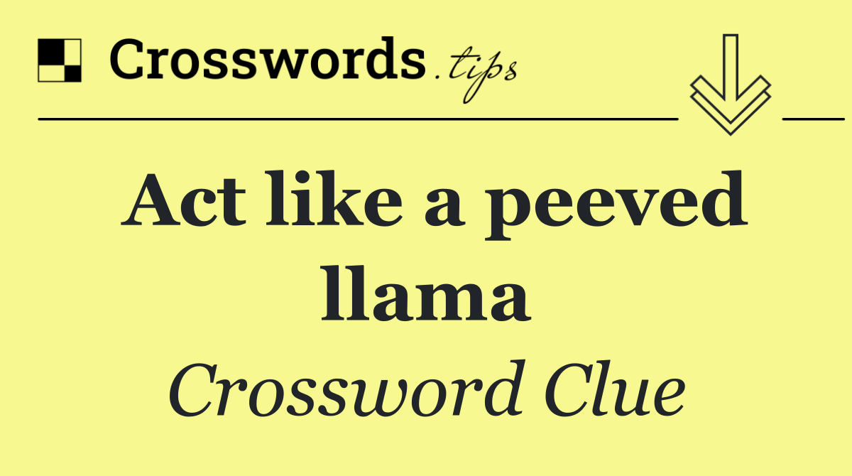 Act like a peeved llama