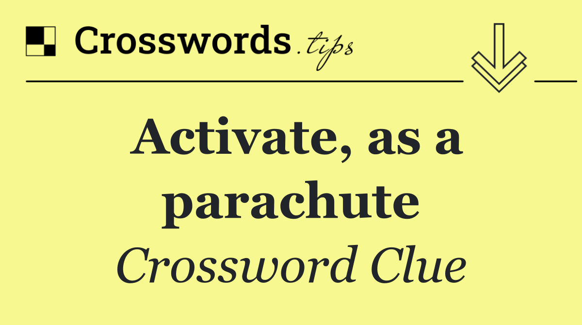 Activate, as a parachute