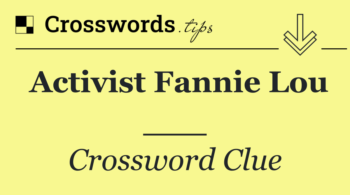 Activist Fannie Lou ___